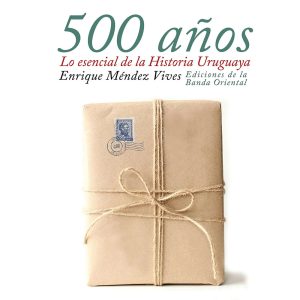500 años lo esencial de la historia uruguaya