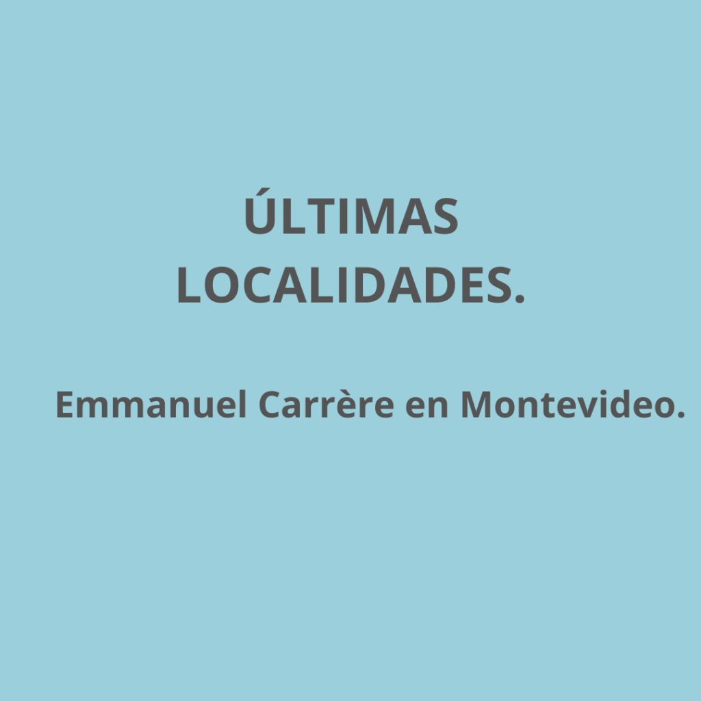 Últimas localidades disponibles. Emmanuel Carrère en Montevideo.